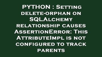 PYTHON : Setting delete-orphan on SQLAlchemy relationship causes AssertionError: This AttributeImpl
