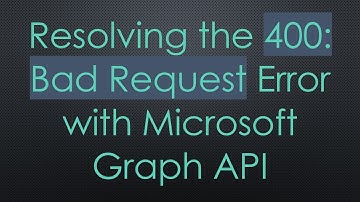 Resolving the 400: Bad Request Error with Microsoft Graph API