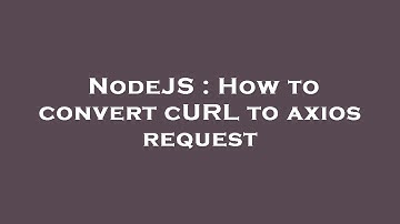 NodeJS : How to convert cURL to axios request