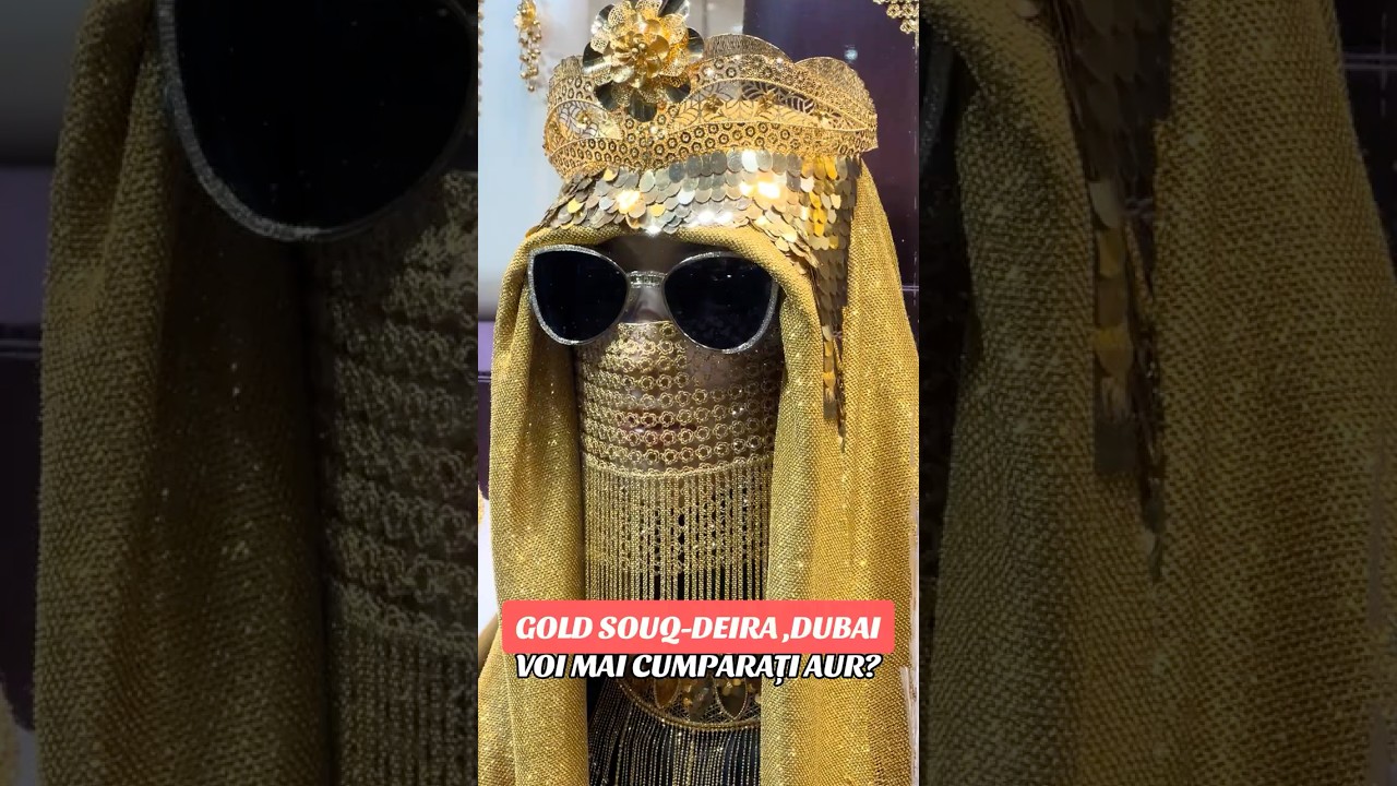 PIAȚA de AUR din DUBAI - GOLD SOUK DEIRA, cel mai mare Bazar cu Bijuterii și Lingouri din Orient