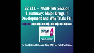 S2 E11 — NASH-TAG Session 1 summary: Major Drugs in Development and Why Trials Fail