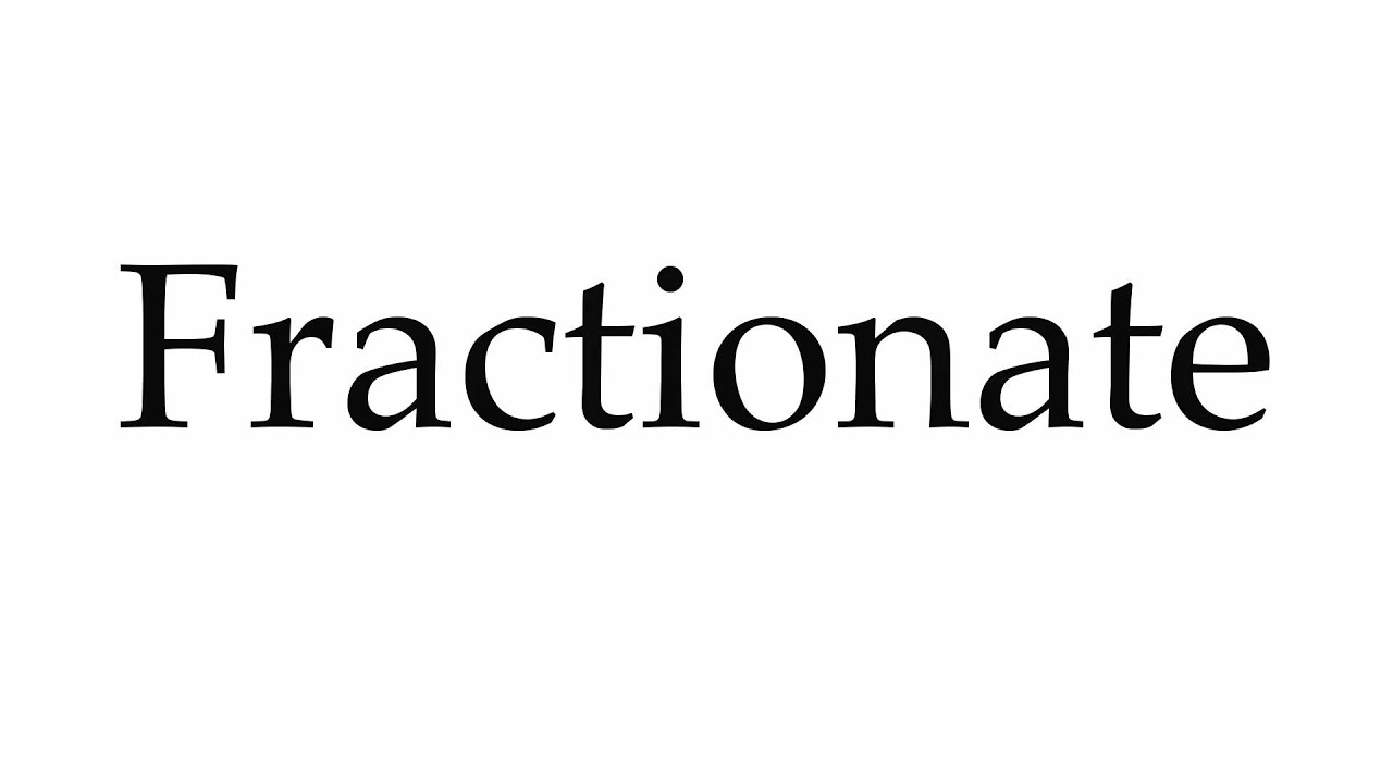 How to Pronounce Fractionate