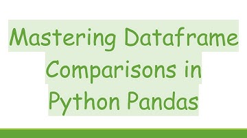 Mastering Dataframe Comparisons in Python Pandas