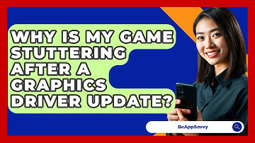Why Is My Game Stuttering After A Graphics Driver Update? - Be App Savvy