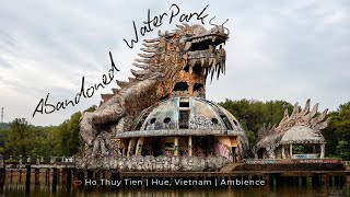 Ho Thuy Tien: Exploring Hue's Abandoned Waterpark | 4K Ambient Video