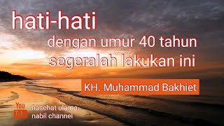 hati hati dengan umur 40 tahun || guru bakhiet terbaru
