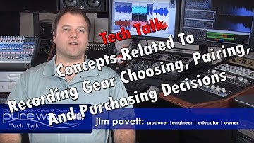 Tech Talk - Concepts Related To Recording Gear Choosing, Pairing, And Purchasing Decisions