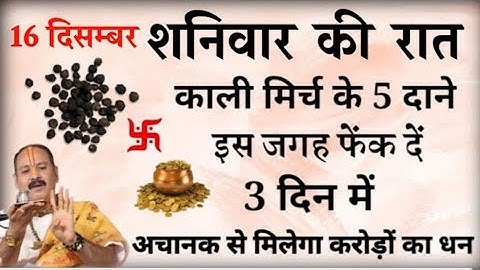 16  दिसम्बर शनिवार रात यहां फेंक दें 5 काली मिर्च दाने बनोगे करोड़पति - Pradeep mishra