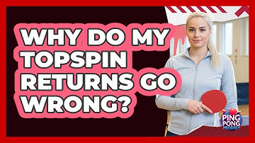 Why Do My Topspin Returns Go Wrong?