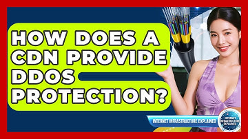 How Does A CDN Provide DDoS Protection? - Internet Infrastructure Explained