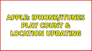 Apple: iPhone/iTunes play count & location updating