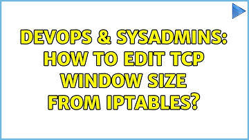DevOps & SysAdmins: How to edit TCP window size from iptables? (2 Solutions!!)