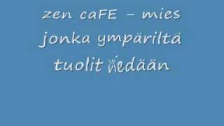 Video thumbnail of "zen caFE - mies jonka ympäriltä tuolit viedään.wmv"