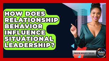 How Does Relationship Behavior Influence Situational Leadership? - Modern Manager Toolbox