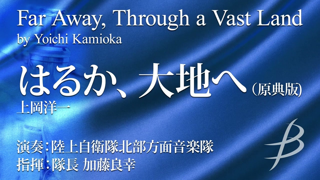 はるか、大地へ（原典版)　作曲：上岡洋一　演奏：陸上自衛隊北部方面音楽隊　指揮：隊長 加藤良幸 Far Away, Through a Vast Land by Yoichi Kamioka