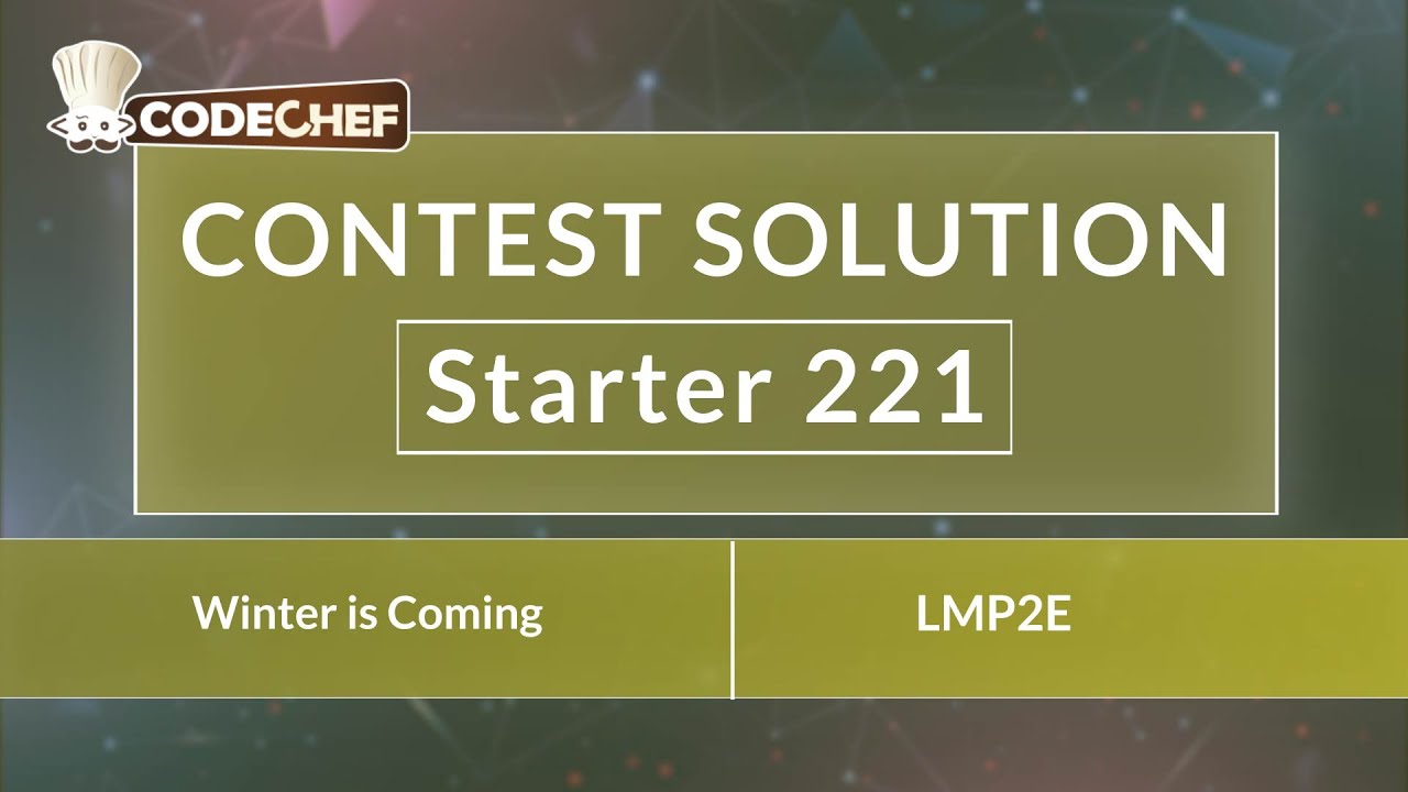 Winter is Coming | LMP2E | Starter 221 | CodeChef Official Solution