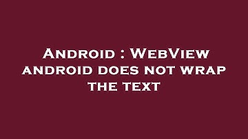 Android : WebView android does not wrap the text