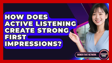 How Does Active Listening Create Strong First Impressions? - Women That Network