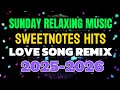 #1K SUNDAY RELAXING MUSIC💥SWEETNOTES HITS💥LOVE SONG REMIX💥2025-2026💥@papazaldstv4784 