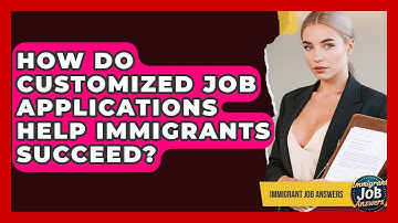 How Do Customized Job Applications Help Immigrants Succeed? - Immigrant Job Answers
