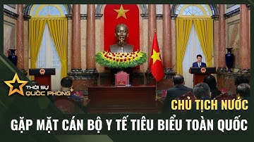 CHỦ TỊCH NƯỚC GẶP MẶT CÁN BỘ Y TẾ TIÊU BIỂU TOÀN QUỐC