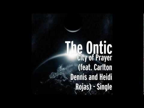 The Ontic: City of Prayer (feat. Carlton Dennis and Heidi Rojas)