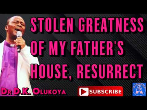  STOLEN GREATNESS OF MY FATHER'S HOUSE, RESURRECT - DR DANIEL OLUKOYA