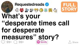 What’s your “desperate times call for desperate measures” story？ FULL STORY