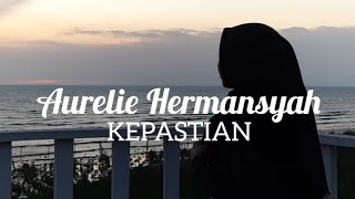 AURELIE HERMANSYAH - KEPASTIAN (lirik dan vidio)