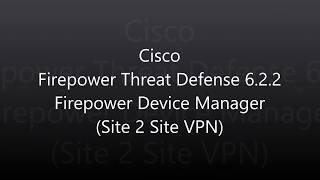 4. Cisco Firepower Threat Defense 6.2.2: Firepower Device Manager (Site 2 Site VPN)