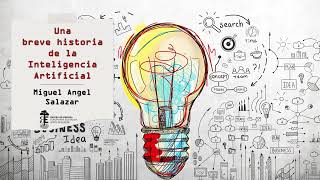 Una breve historia de la Inteligencia Artificial. Miguel Angel Salazar