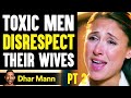 TOXIC MEN Disrespect Their WIVES, They Instantly Regret It PT 2 | Dhar Mann