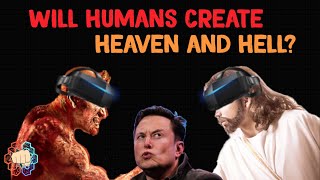 Will Humans Create Heaven and Hell?