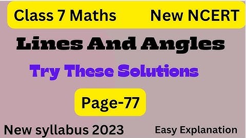 Class 7 Maths- Lines And Angles - Try these page 77 & 78 - Chapter 5 - New Ncert Book 2023
