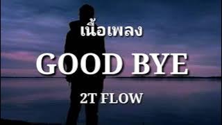 GOOD BYE - 2T FLOW | (เนื้อเพลง)