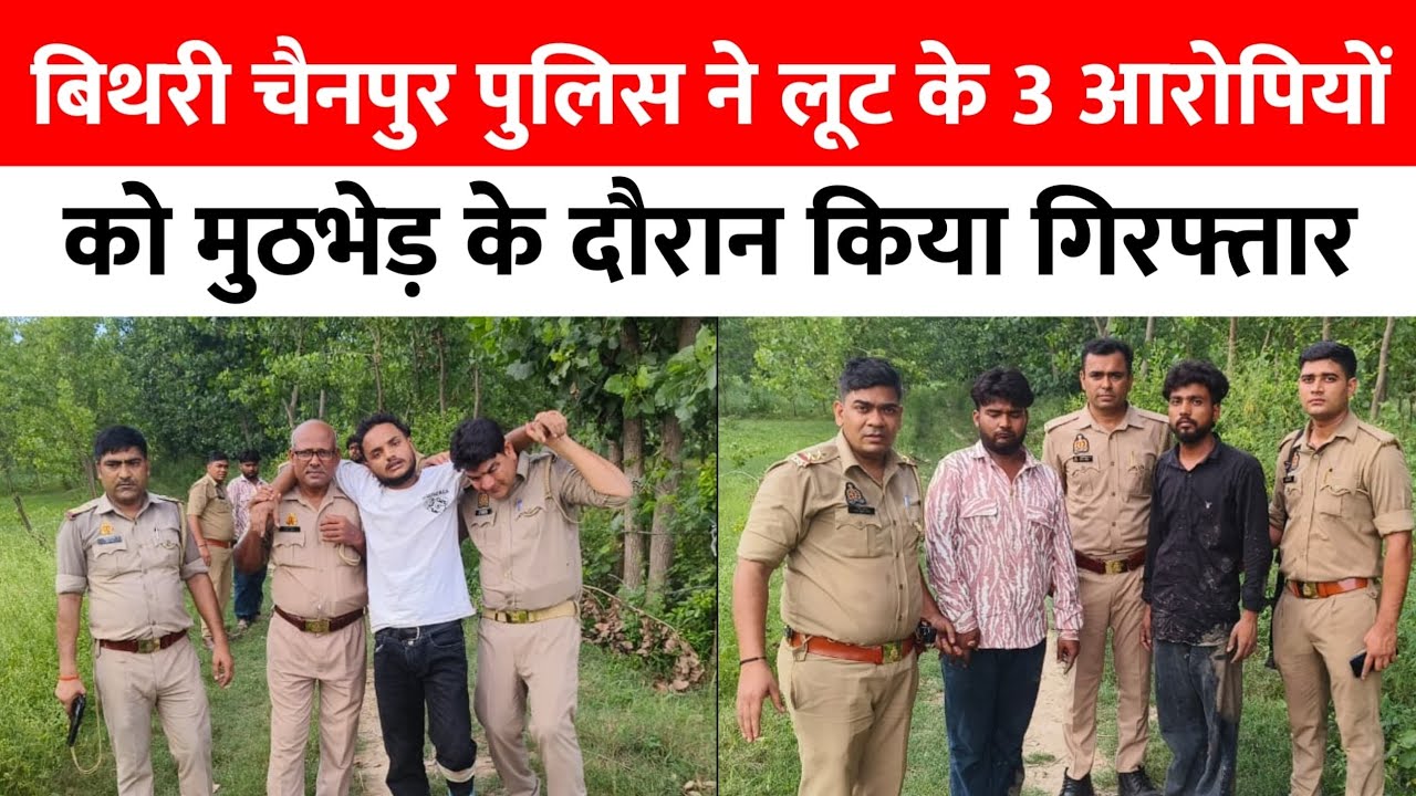 Bareilly News : बिथरी चैनपुर पुलिस ने लूट के तीन आरोपियों को मुठभेड़ में किया गिरफ्तार