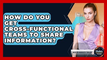 How Do You Get Cross-functional Teams To Share Information? - Modern Manager Toolbox