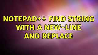 Notepad++ find string with a new-line and replace (2 Solutions!!)