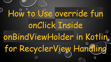 How to Use override fun onClick Inside onBindViewHolder in Kotlin for RecyclerView Handling