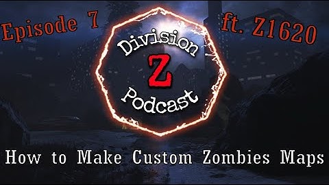 DIVISION Z PODCAST - Episode 7: The Process of Making Custom Zombies Maps (Special Guest: Z1620)