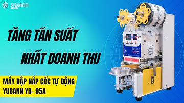 TĂNG TẦN SUẤT, NHẤT DOANH THU VỚI MÁY DẬP NẮP CỐC YUBANN YB-95A