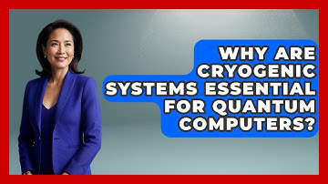 Why Are Cryogenic Systems Essential For Quantum Computers? - Quantum Tech Explained