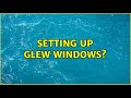 Setting up GLEW windows? (2 Solutions!!)