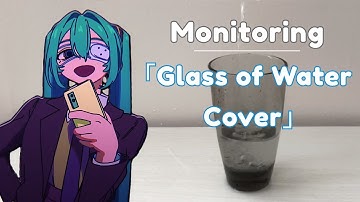 「Monitoring」but only with the noises from a glass of water