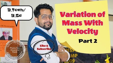 VARIATION OF MASS WITH VELOCITY {PART 2}||B.TECH||B.SC||
