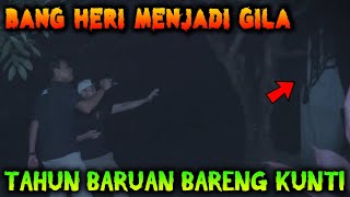 🔴 410- BANG HERI JADI GILA KETIKA TAHUN BARUAN BARENG KUNTI