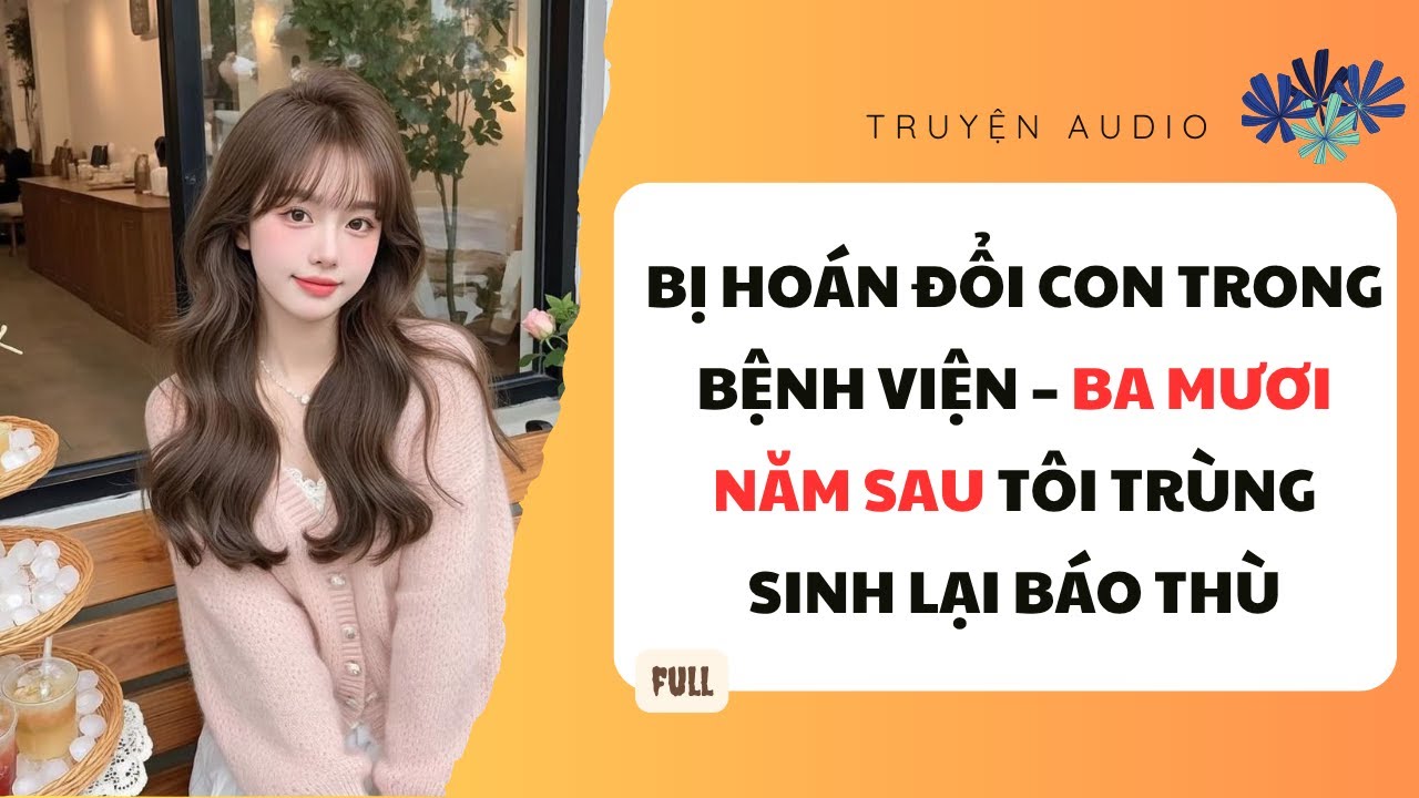 [Truyện Full] Bị Hoán Đổi Con Trong Bệnh Viện – Ba Mươi Năm Sau Tôi trùng sinh Lại Báo Thù