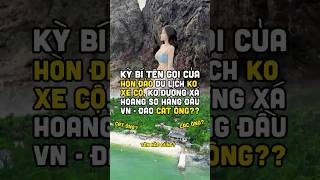 Kỳ bí tên gọi của hòn đảo du lịch ko xe cộ, ko đường xá hoang sơ hàng đầu VN - đảo cát ông??
