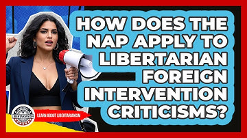 How Does The NAP Apply To Libertarian Foreign Intervention Criticisms? - Learn About Libertarianism