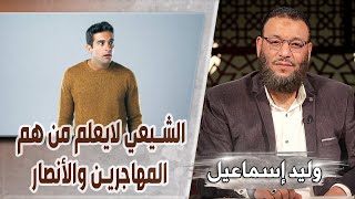 وليد إسماعيل/ح534 -جيش أسامة/ الشيعي لايعلم من هم المهاجرين والأنصار
